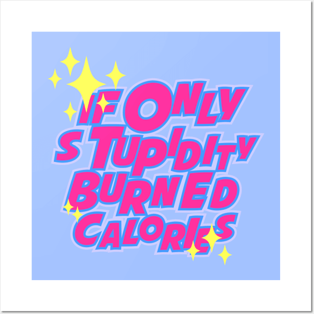 If only stupidity burned calories Wall Art by Yeaha